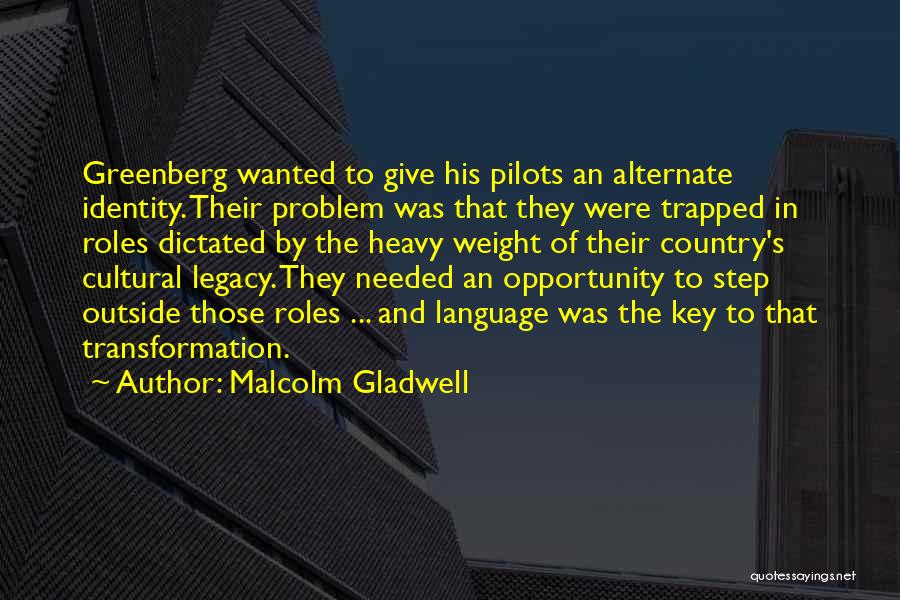 Malcolm Gladwell Quotes: Greenberg Wanted To Give His Pilots An Alternate Identity. Their Problem Was That They Were Trapped In Roles Dictated By