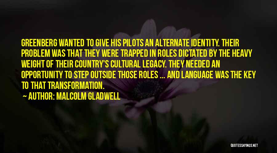 Malcolm Gladwell Quotes: Greenberg Wanted To Give His Pilots An Alternate Identity. Their Problem Was That They Were Trapped In Roles Dictated By