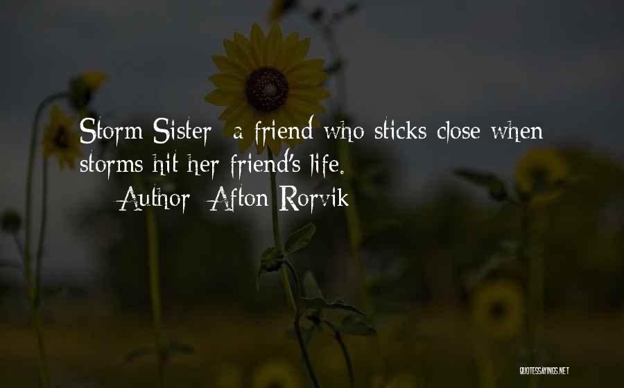 Afton Rorvik Quotes: Storm Sister--a Friend Who Sticks Close When Storms Hit Her Friend's Life.