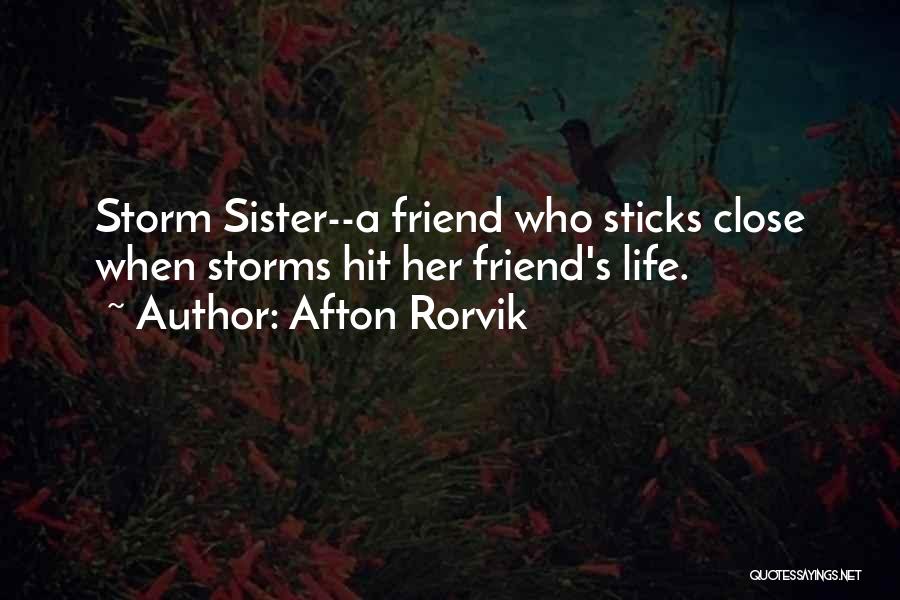 Afton Rorvik Quotes: Storm Sister--a Friend Who Sticks Close When Storms Hit Her Friend's Life.