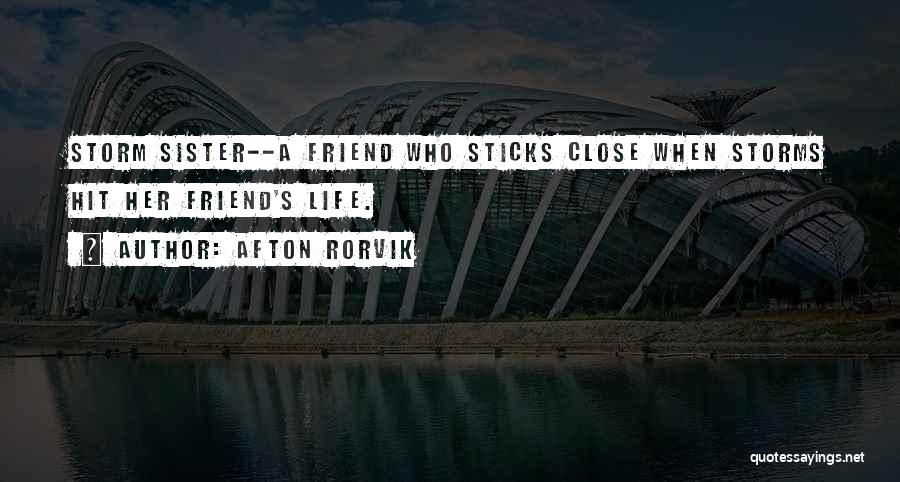 Afton Rorvik Quotes: Storm Sister--a Friend Who Sticks Close When Storms Hit Her Friend's Life.