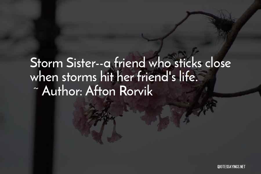 Afton Rorvik Quotes: Storm Sister--a Friend Who Sticks Close When Storms Hit Her Friend's Life.