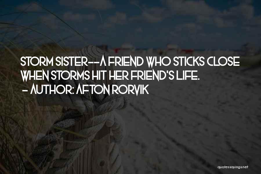 Afton Rorvik Quotes: Storm Sister--a Friend Who Sticks Close When Storms Hit Her Friend's Life.