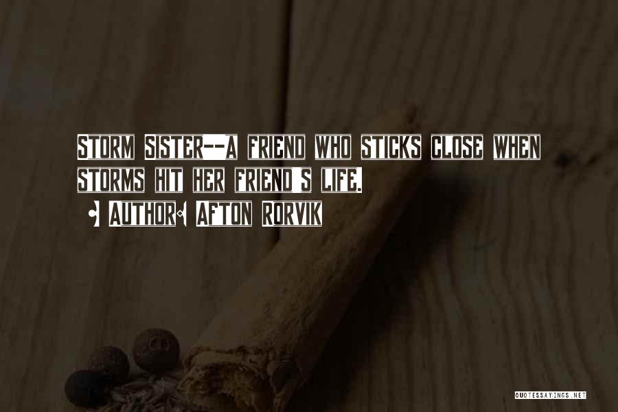 Afton Rorvik Quotes: Storm Sister--a Friend Who Sticks Close When Storms Hit Her Friend's Life.