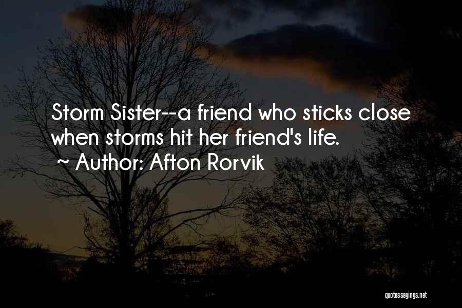 Afton Rorvik Quotes: Storm Sister--a Friend Who Sticks Close When Storms Hit Her Friend's Life.