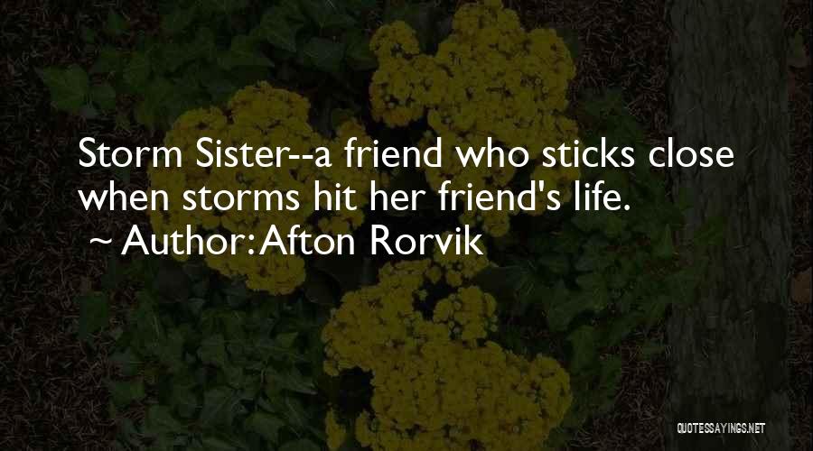 Afton Rorvik Quotes: Storm Sister--a Friend Who Sticks Close When Storms Hit Her Friend's Life.