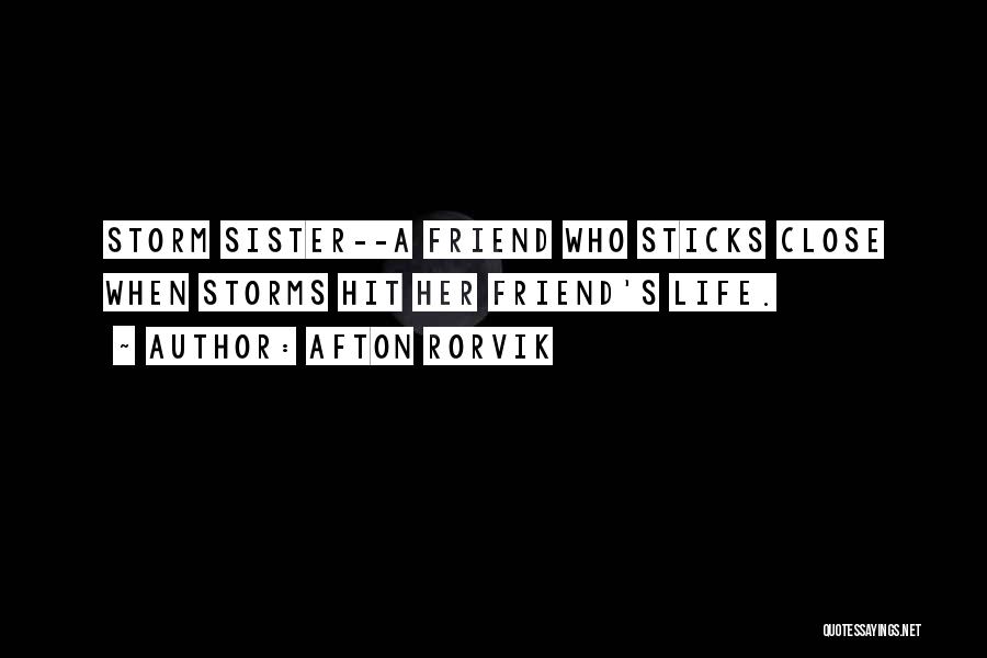 Afton Rorvik Quotes: Storm Sister--a Friend Who Sticks Close When Storms Hit Her Friend's Life.