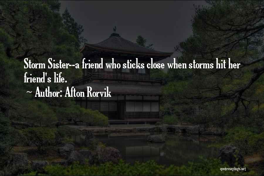 Afton Rorvik Quotes: Storm Sister--a Friend Who Sticks Close When Storms Hit Her Friend's Life.