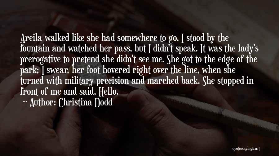 Christina Dodd Quotes: Areila Walked Like She Had Somewhere To Go. I Stood By The Fountain And Watched Her Pass, But I Didn't