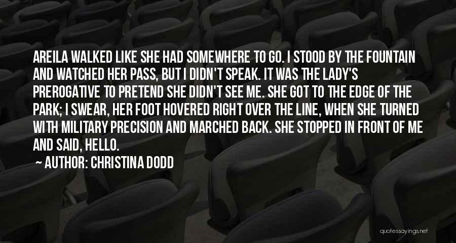 Christina Dodd Quotes: Areila Walked Like She Had Somewhere To Go. I Stood By The Fountain And Watched Her Pass, But I Didn't