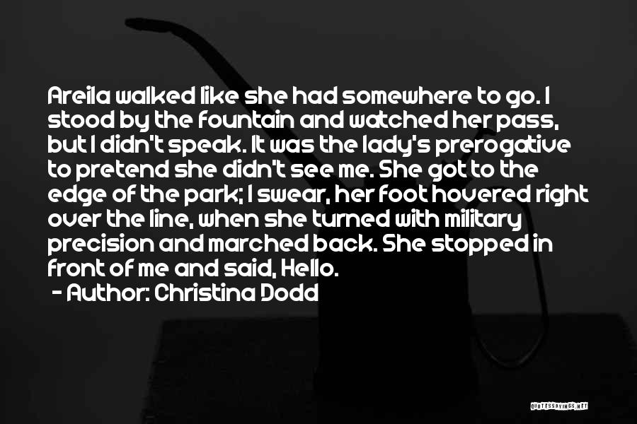 Christina Dodd Quotes: Areila Walked Like She Had Somewhere To Go. I Stood By The Fountain And Watched Her Pass, But I Didn't
