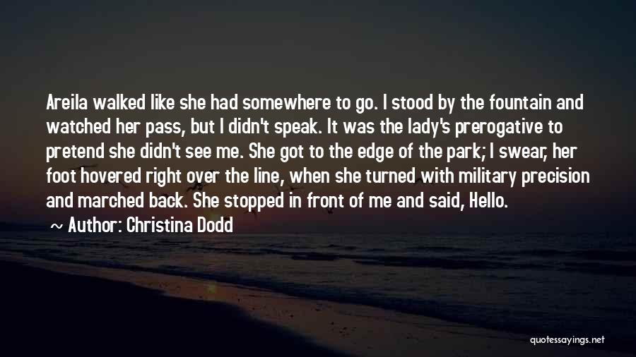 Christina Dodd Quotes: Areila Walked Like She Had Somewhere To Go. I Stood By The Fountain And Watched Her Pass, But I Didn't