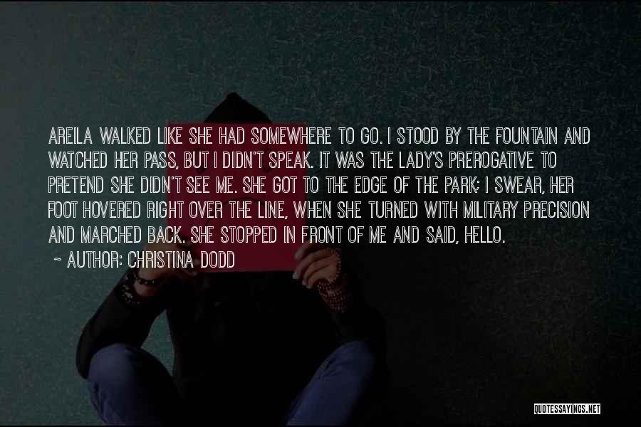 Christina Dodd Quotes: Areila Walked Like She Had Somewhere To Go. I Stood By The Fountain And Watched Her Pass, But I Didn't