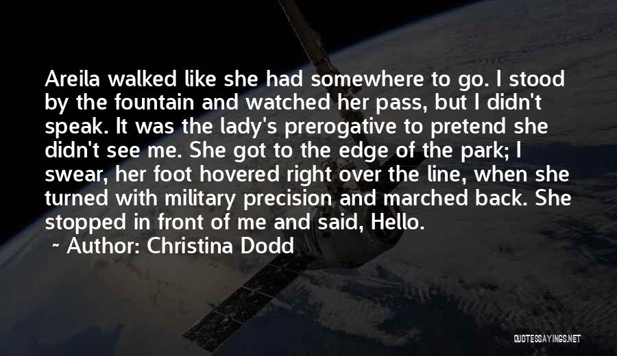 Christina Dodd Quotes: Areila Walked Like She Had Somewhere To Go. I Stood By The Fountain And Watched Her Pass, But I Didn't