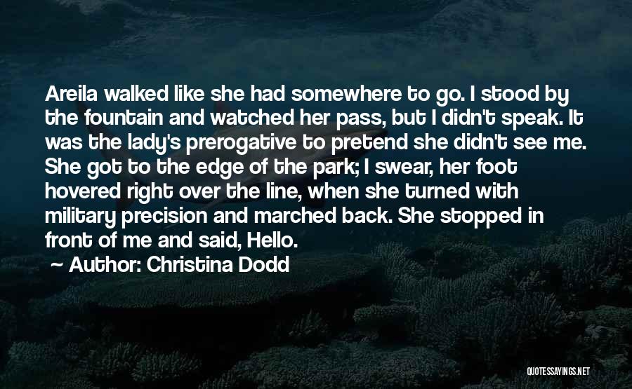 Christina Dodd Quotes: Areila Walked Like She Had Somewhere To Go. I Stood By The Fountain And Watched Her Pass, But I Didn't