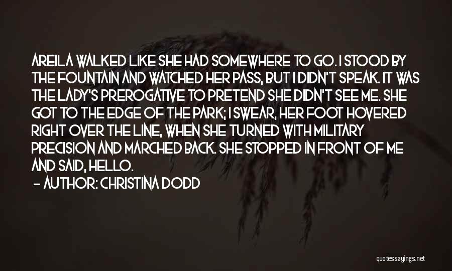 Christina Dodd Quotes: Areila Walked Like She Had Somewhere To Go. I Stood By The Fountain And Watched Her Pass, But I Didn't