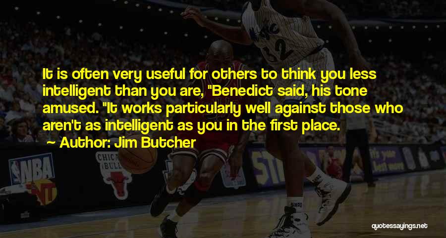 Jim Butcher Quotes: It Is Often Very Useful For Others To Think You Less Intelligent Than You Are, Benedict Said, His Tone Amused.