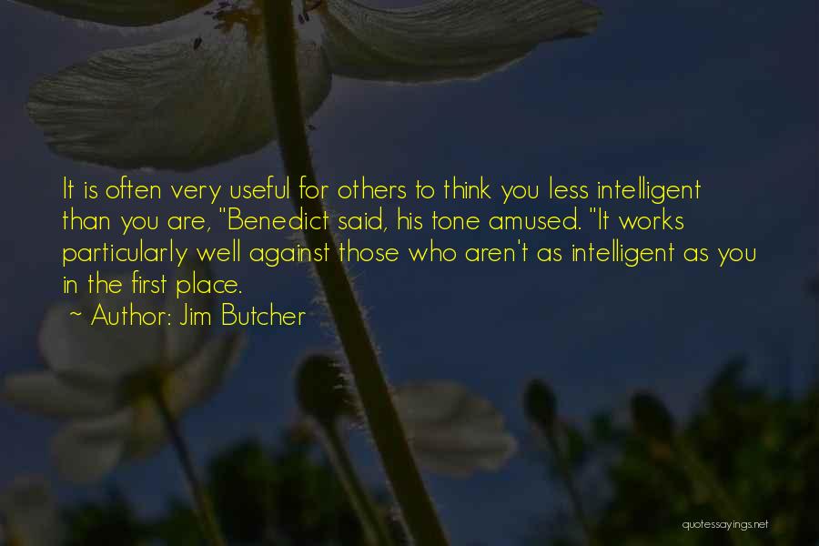 Jim Butcher Quotes: It Is Often Very Useful For Others To Think You Less Intelligent Than You Are, Benedict Said, His Tone Amused.