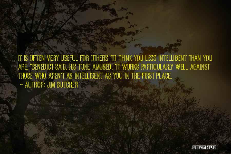 Jim Butcher Quotes: It Is Often Very Useful For Others To Think You Less Intelligent Than You Are, Benedict Said, His Tone Amused.