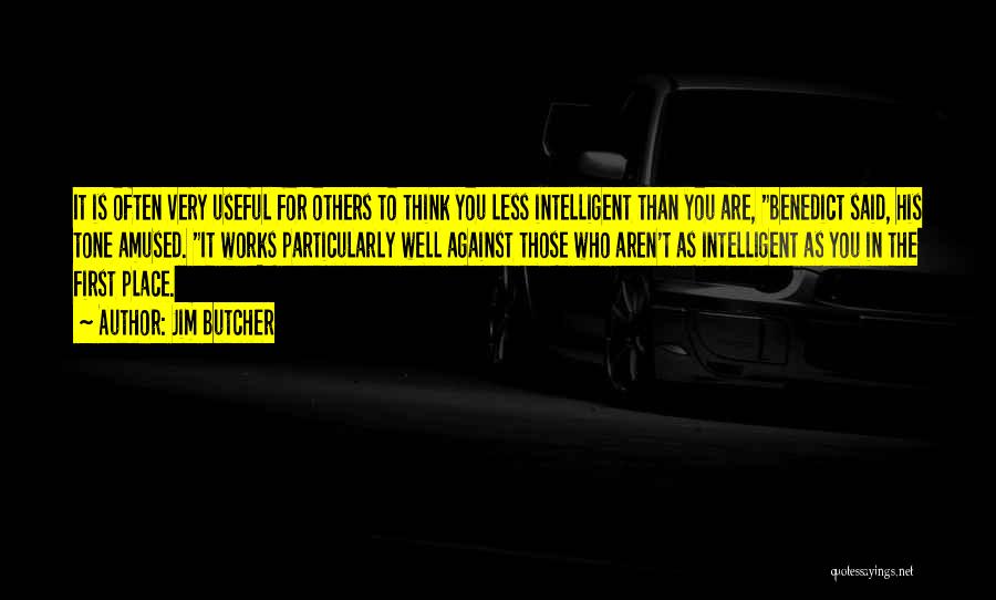 Jim Butcher Quotes: It Is Often Very Useful For Others To Think You Less Intelligent Than You Are, Benedict Said, His Tone Amused.