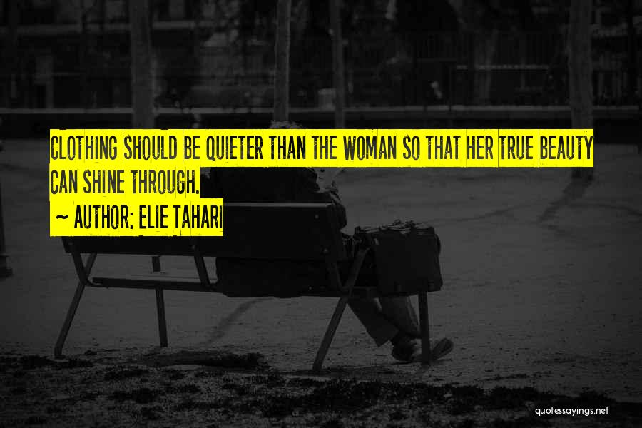 Elie Tahari Quotes: Clothing Should Be Quieter Than The Woman So That Her True Beauty Can Shine Through.
