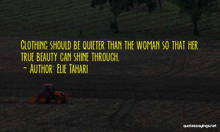 Elie Tahari Quotes: Clothing Should Be Quieter Than The Woman So That Her True Beauty Can Shine Through.