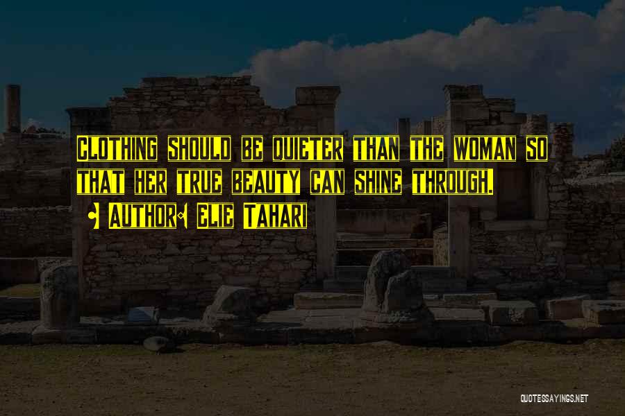 Elie Tahari Quotes: Clothing Should Be Quieter Than The Woman So That Her True Beauty Can Shine Through.