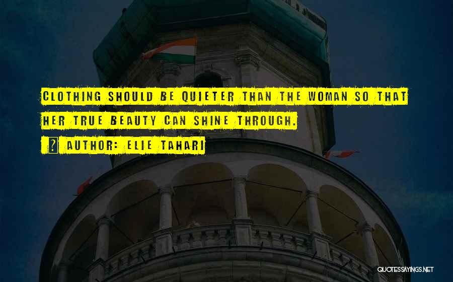 Elie Tahari Quotes: Clothing Should Be Quieter Than The Woman So That Her True Beauty Can Shine Through.