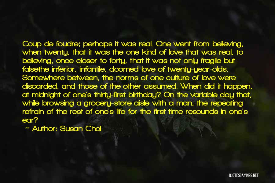 Susan Choi Quotes: Coup De Foudre; Perhaps It Was Real. One Went From Believing, When Twenty, That It Was The One Kind Of