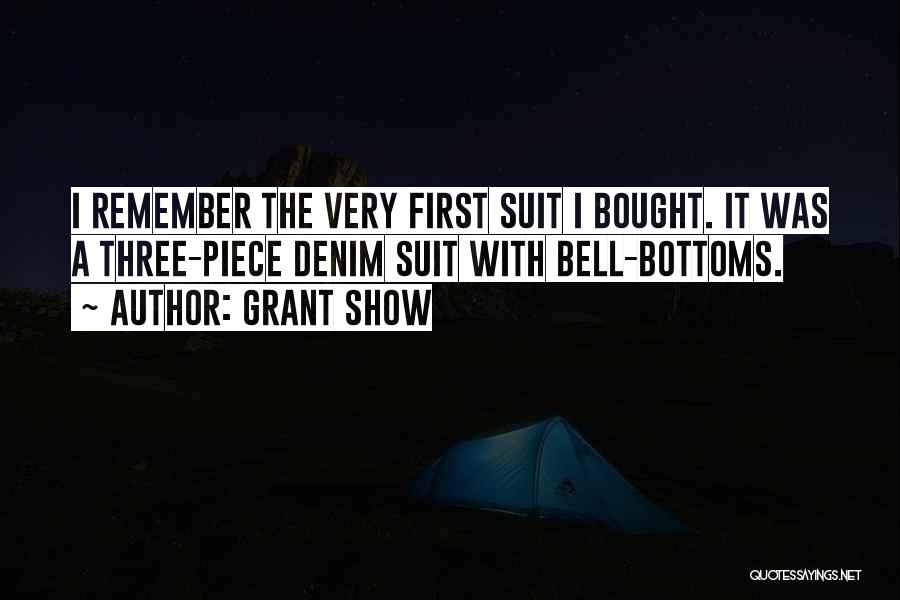 Grant Show Quotes: I Remember The Very First Suit I Bought. It Was A Three-piece Denim Suit With Bell-bottoms.