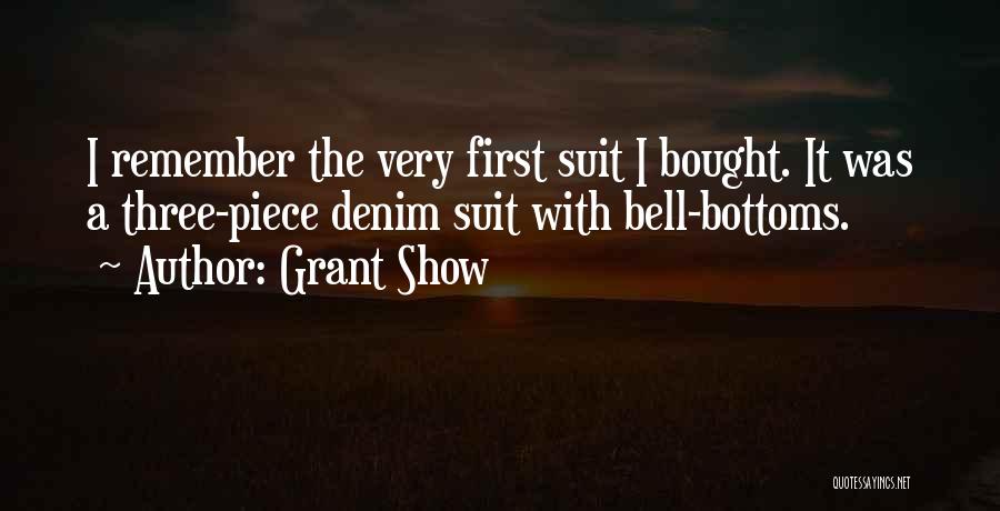 Grant Show Quotes: I Remember The Very First Suit I Bought. It Was A Three-piece Denim Suit With Bell-bottoms.