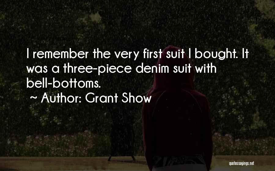 Grant Show Quotes: I Remember The Very First Suit I Bought. It Was A Three-piece Denim Suit With Bell-bottoms.