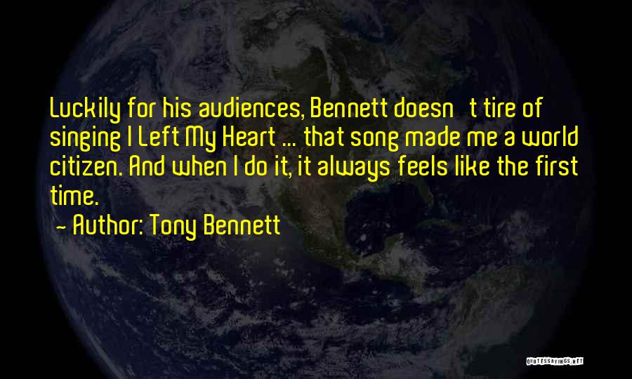 Tony Bennett Quotes: Luckily For His Audiences, Bennett Doesn't Tire Of Singing I Left My Heart ... That Song Made Me A World