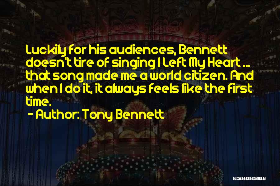 Tony Bennett Quotes: Luckily For His Audiences, Bennett Doesn't Tire Of Singing I Left My Heart ... That Song Made Me A World