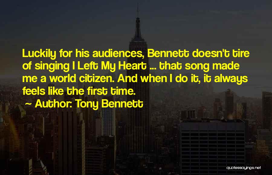 Tony Bennett Quotes: Luckily For His Audiences, Bennett Doesn't Tire Of Singing I Left My Heart ... That Song Made Me A World