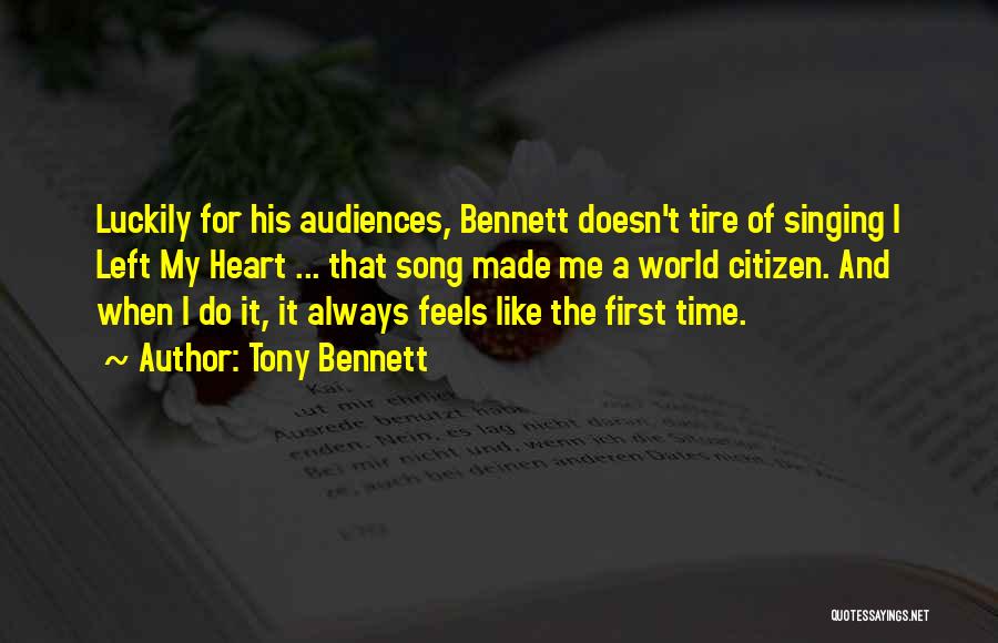 Tony Bennett Quotes: Luckily For His Audiences, Bennett Doesn't Tire Of Singing I Left My Heart ... That Song Made Me A World