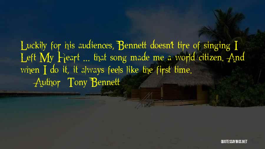Tony Bennett Quotes: Luckily For His Audiences, Bennett Doesn't Tire Of Singing I Left My Heart ... That Song Made Me A World