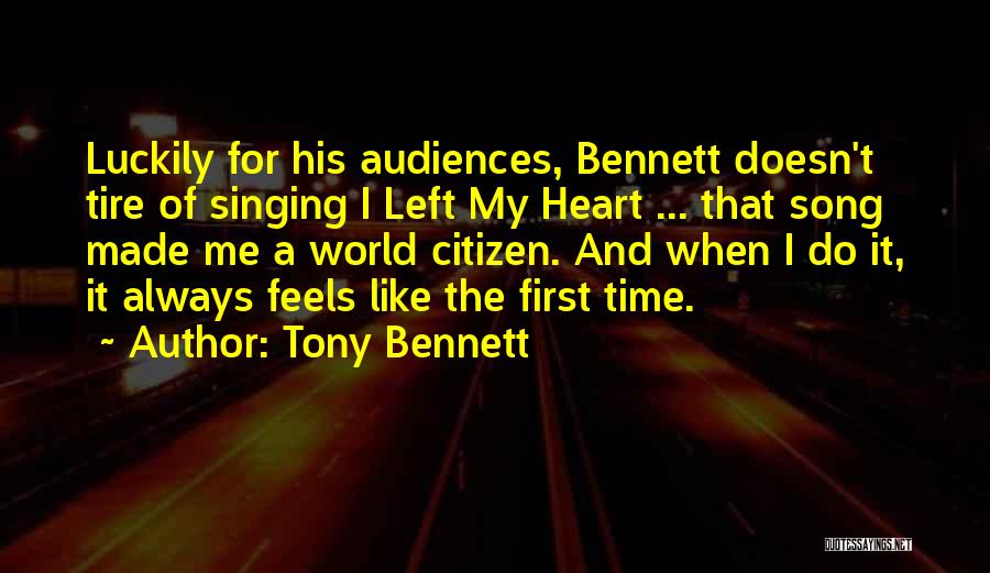 Tony Bennett Quotes: Luckily For His Audiences, Bennett Doesn't Tire Of Singing I Left My Heart ... That Song Made Me A World