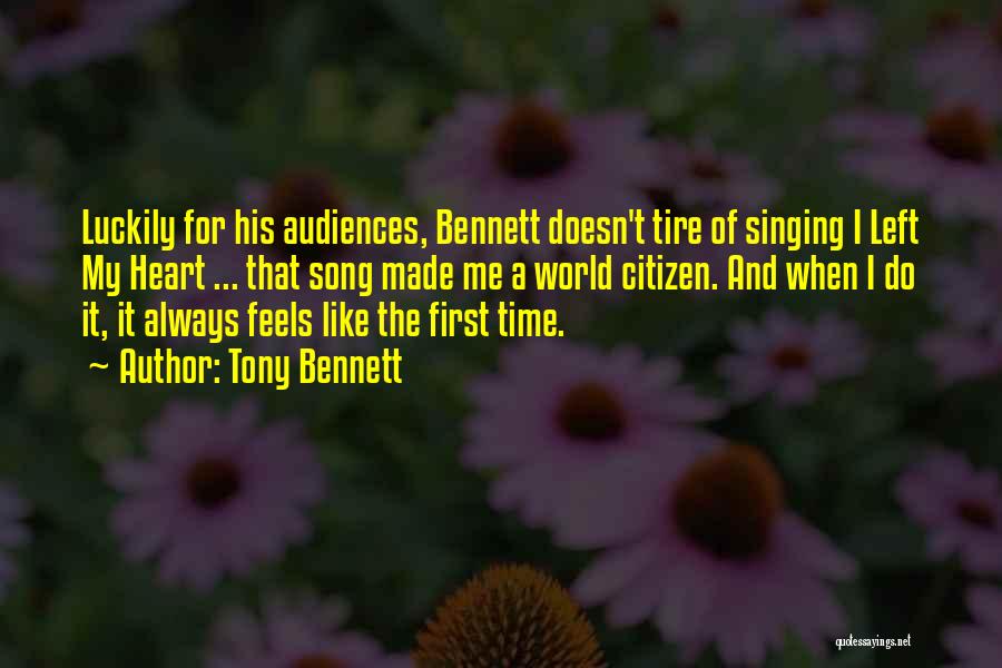 Tony Bennett Quotes: Luckily For His Audiences, Bennett Doesn't Tire Of Singing I Left My Heart ... That Song Made Me A World