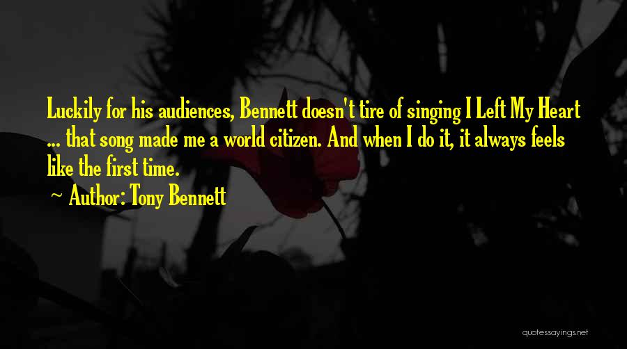 Tony Bennett Quotes: Luckily For His Audiences, Bennett Doesn't Tire Of Singing I Left My Heart ... That Song Made Me A World