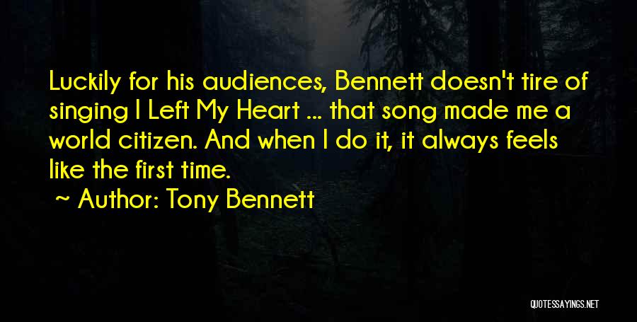 Tony Bennett Quotes: Luckily For His Audiences, Bennett Doesn't Tire Of Singing I Left My Heart ... That Song Made Me A World