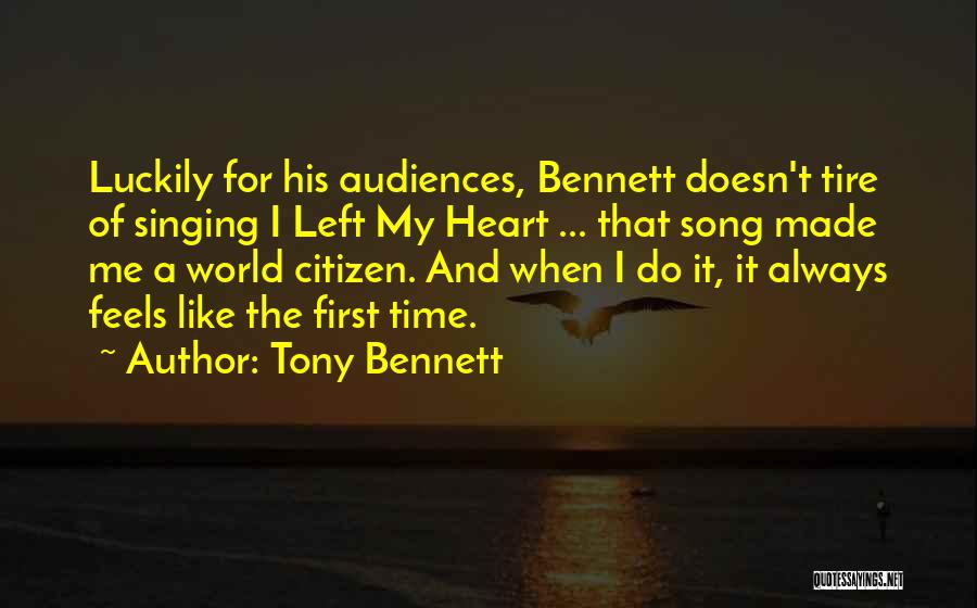 Tony Bennett Quotes: Luckily For His Audiences, Bennett Doesn't Tire Of Singing I Left My Heart ... That Song Made Me A World