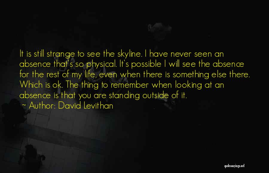 David Levithan Quotes: It Is Still Strange To See The Skyline. I Have Never Seen An Absence That's So Physical. It's Possible I