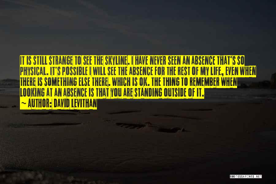 David Levithan Quotes: It Is Still Strange To See The Skyline. I Have Never Seen An Absence That's So Physical. It's Possible I