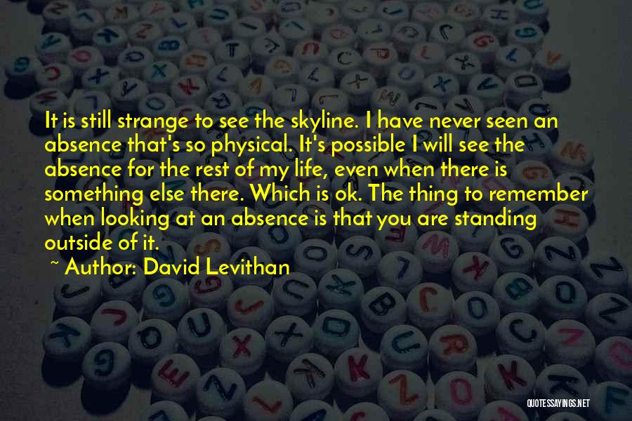 David Levithan Quotes: It Is Still Strange To See The Skyline. I Have Never Seen An Absence That's So Physical. It's Possible I