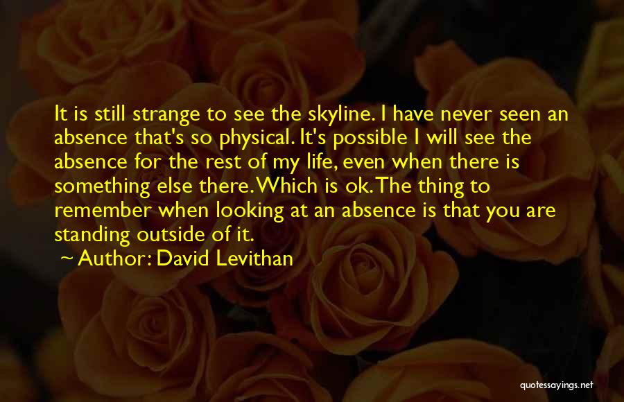 David Levithan Quotes: It Is Still Strange To See The Skyline. I Have Never Seen An Absence That's So Physical. It's Possible I