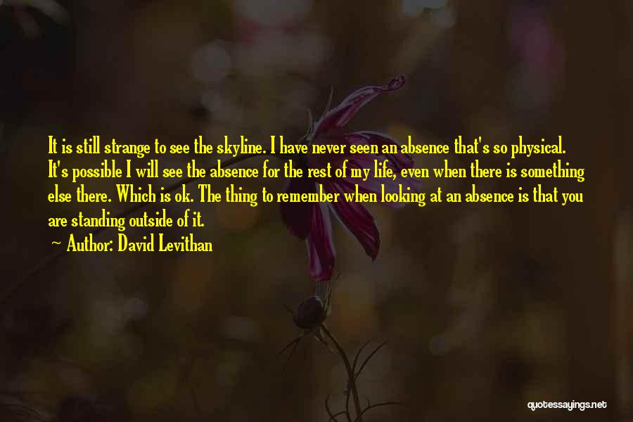 David Levithan Quotes: It Is Still Strange To See The Skyline. I Have Never Seen An Absence That's So Physical. It's Possible I
