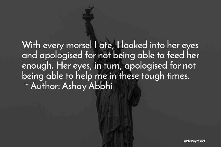 Ashay Abbhi Quotes: With Every Morsel I Ate, I Looked Into Her Eyes And Apologised For Not Being Able To Feed Her Enough.