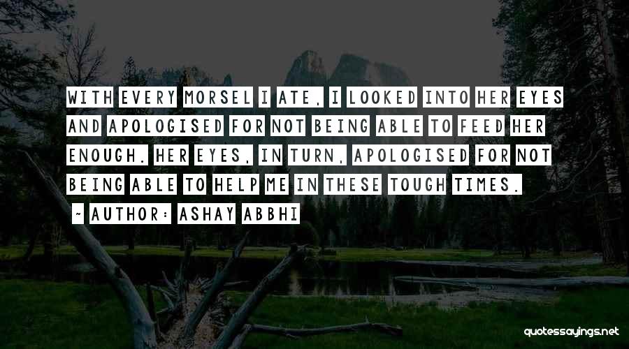 Ashay Abbhi Quotes: With Every Morsel I Ate, I Looked Into Her Eyes And Apologised For Not Being Able To Feed Her Enough.