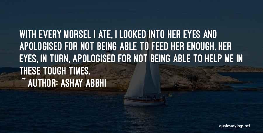 Ashay Abbhi Quotes: With Every Morsel I Ate, I Looked Into Her Eyes And Apologised For Not Being Able To Feed Her Enough.